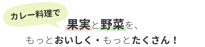 カレー料理で、果実と野菜をもっとおいしく、もっとたくたん！